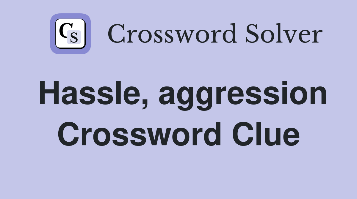 Hassle, aggression Crossword Clue