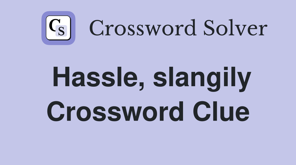 Hassle, slangily Crossword Clue