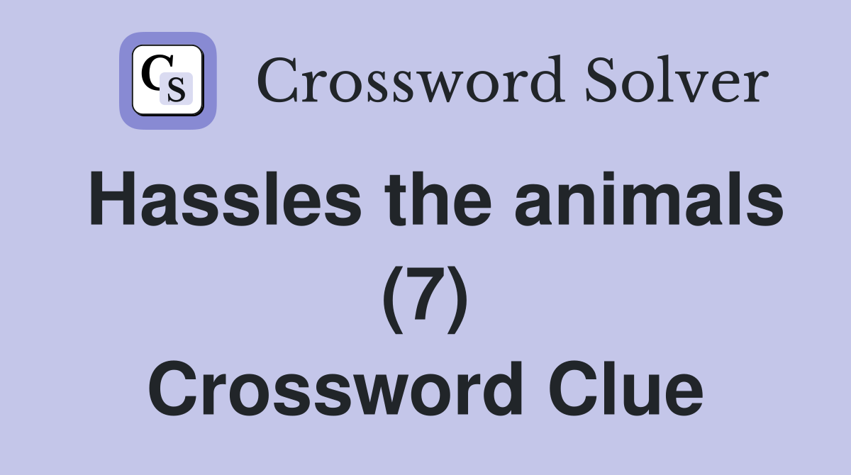 Hassles the animals (7) Crossword Clue