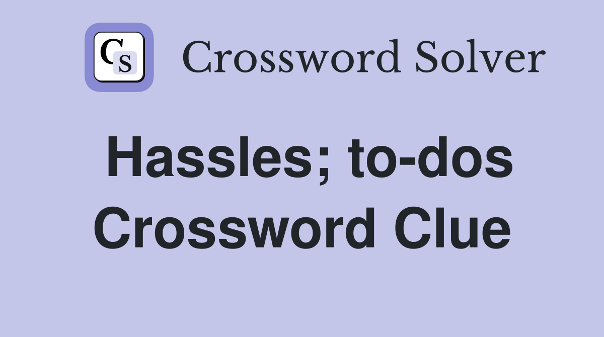 Hassles; to-dos Crossword Clue