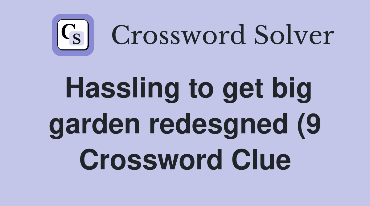 Hassling to get big garden redesgned (9) Crossword Clue Answers Hassling to get big garden redesgned (9) Crossword Clue Answers