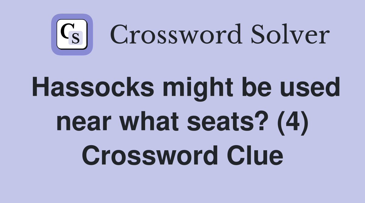 Hassocks might be used near what seats? (4) Crossword Clue