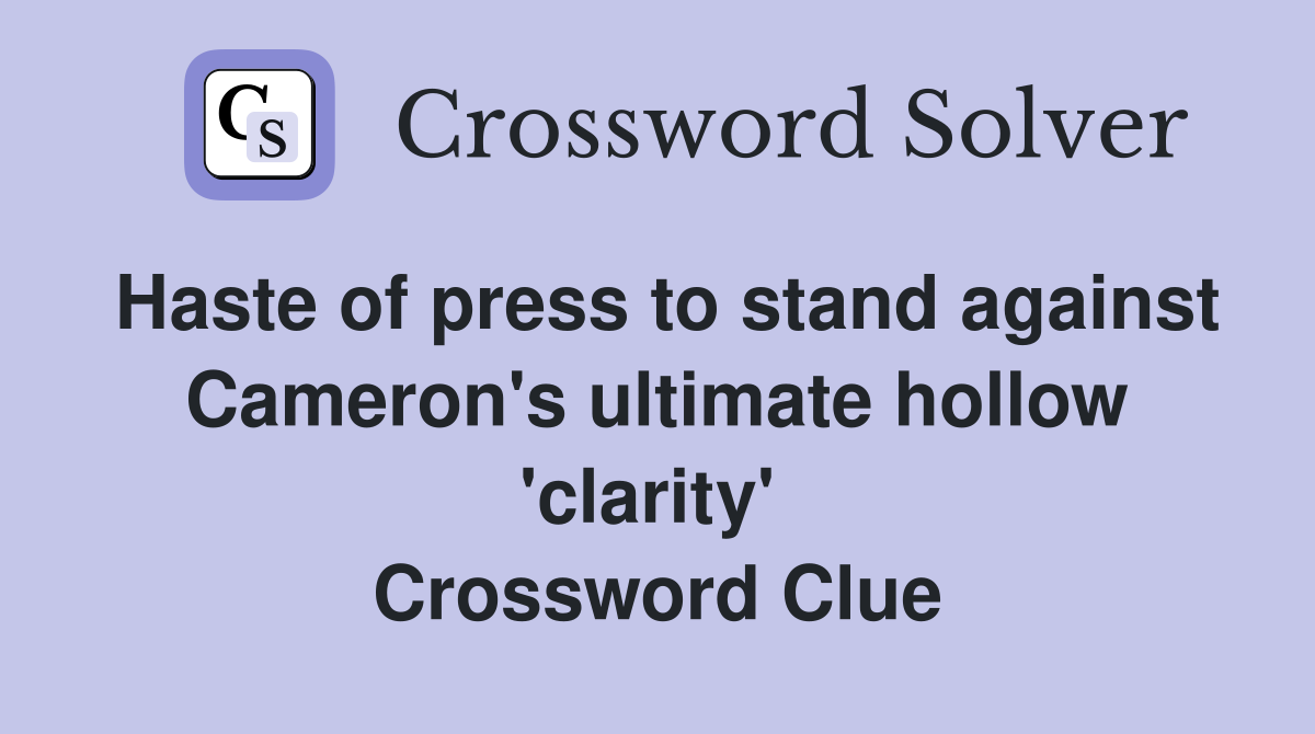 Haste of press to stand against Cameron's ultimate hollow 'clarity'  Crossword Clue