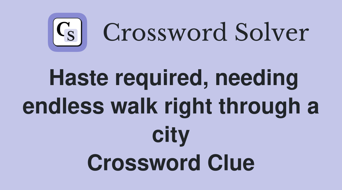 Haste required, needing endless walk right through a city Crossword Clue