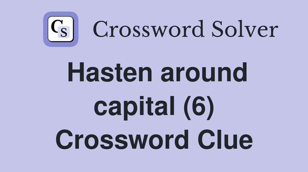 Hasten around capital (6) Crossword Clue