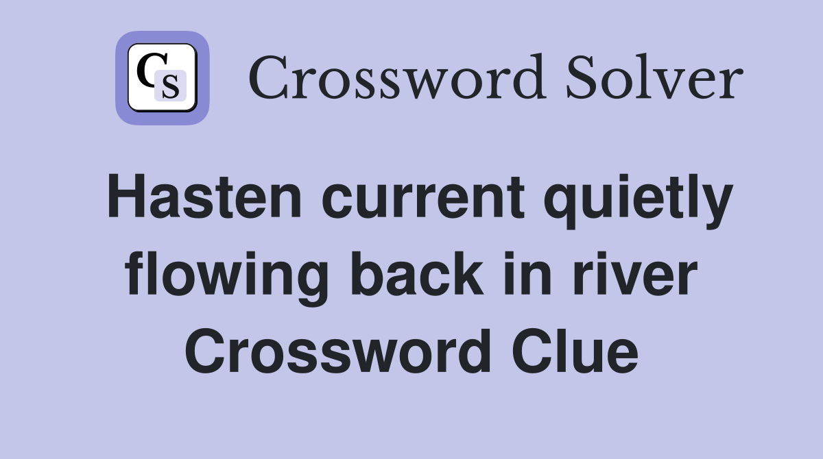 Hasten current quietly flowing back in river Crossword Clue
