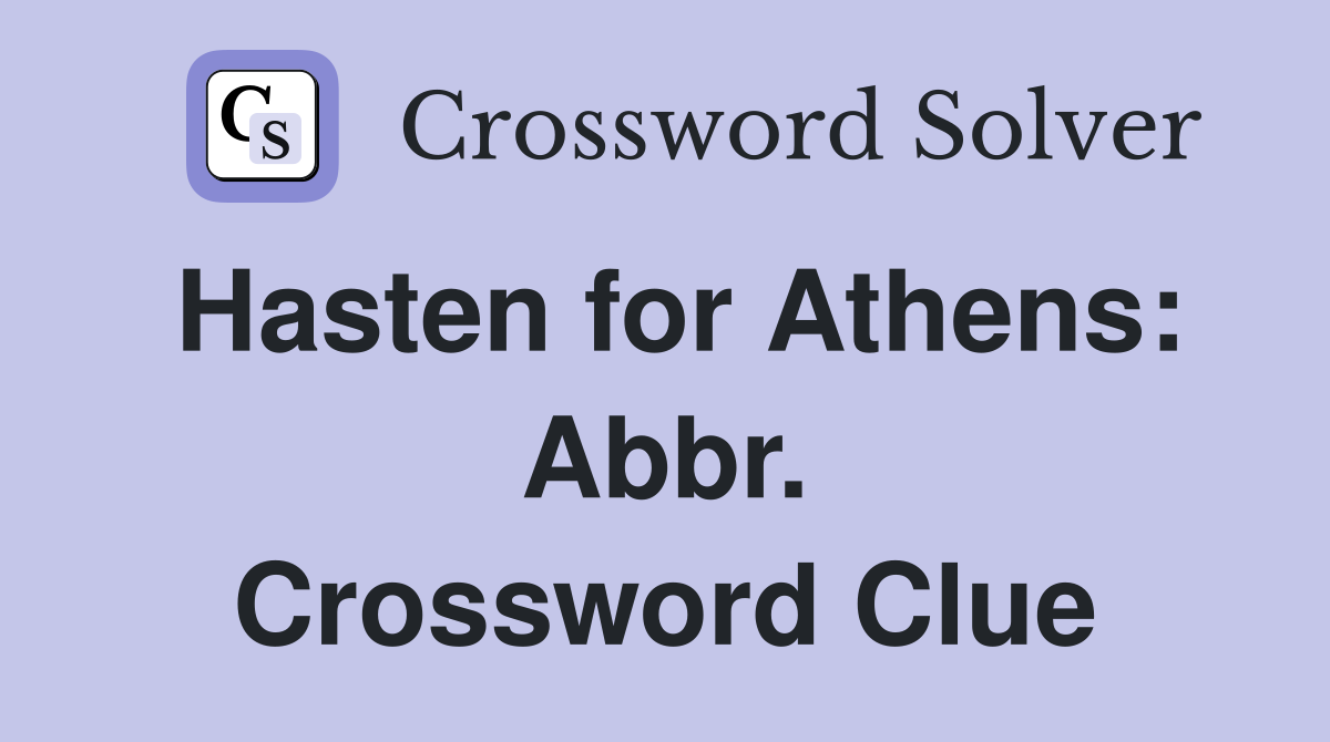 Hasten for Athens: Abbr. Crossword Clue