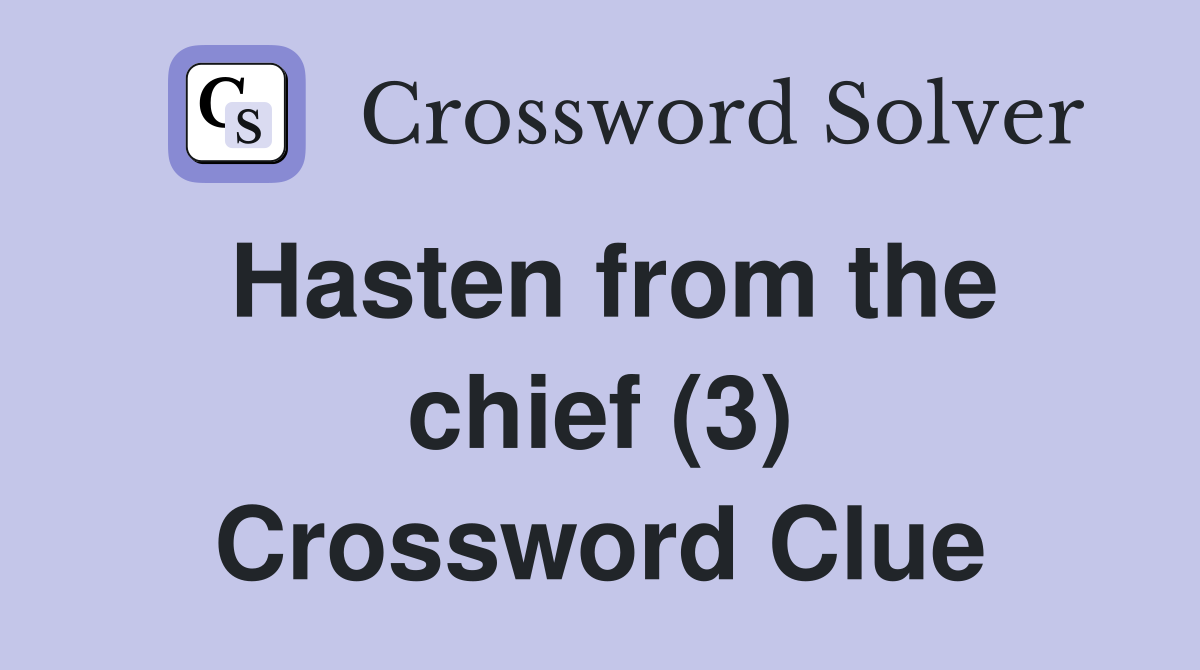 Hasten from the chief (3) Crossword Clue