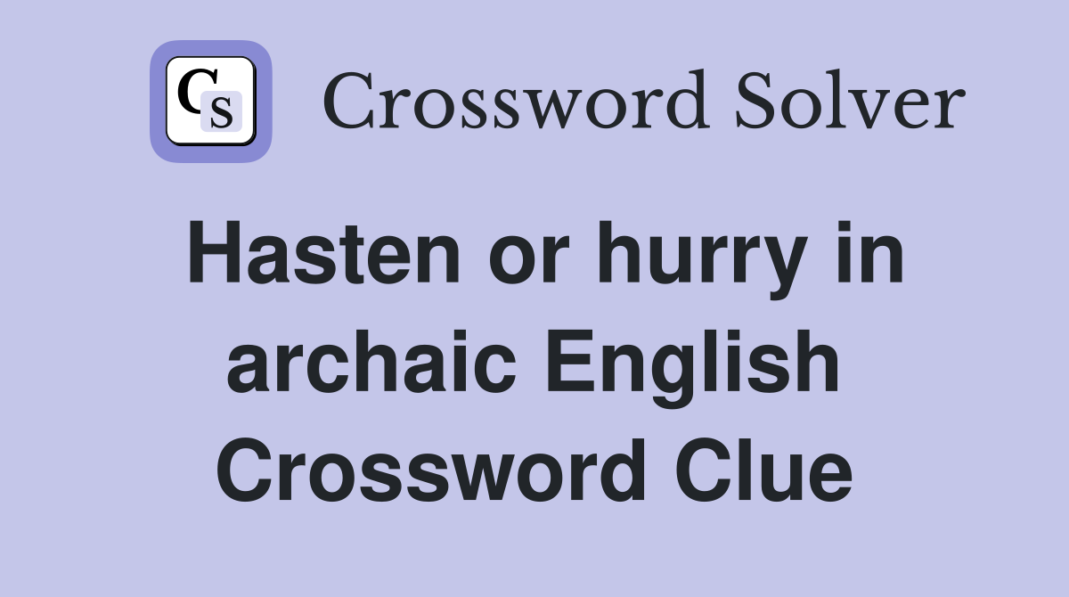 Hasten or hurry in archaic English Crossword Clue