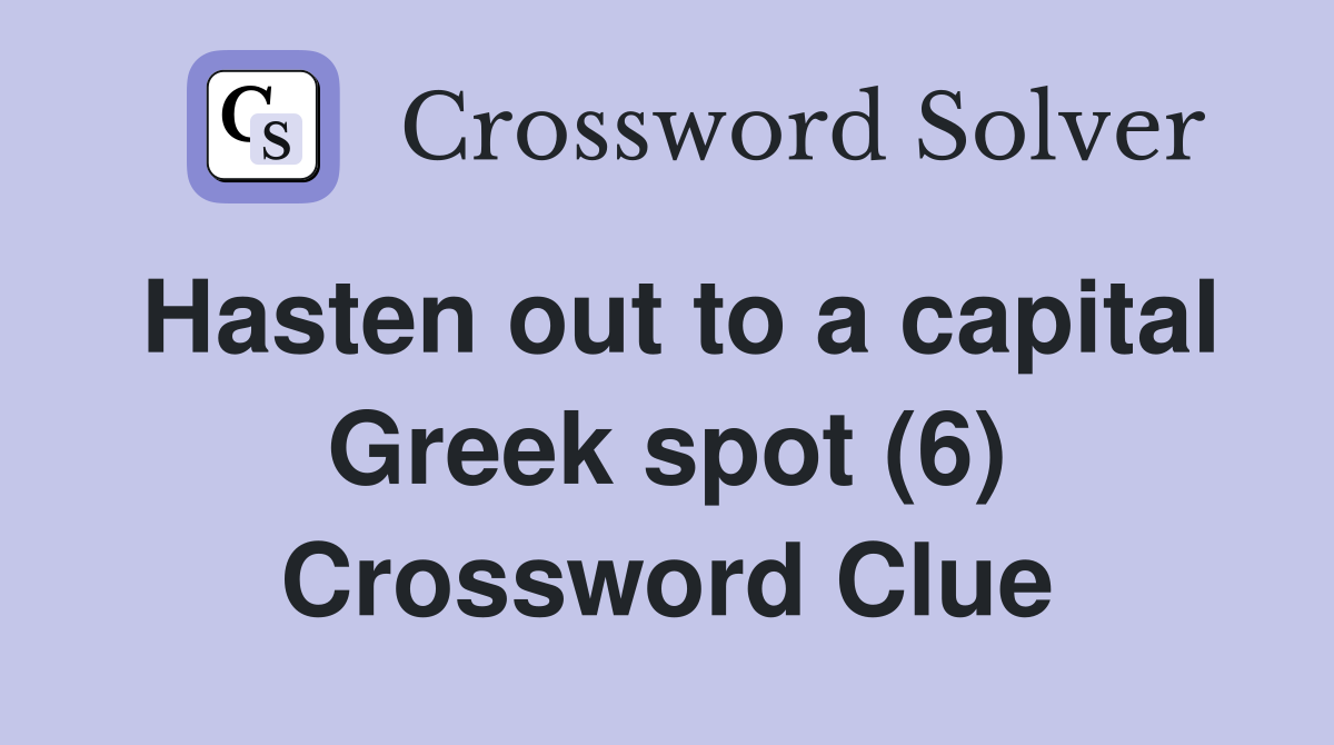 Hasten out to a capital Greek spot (6) Crossword Clue