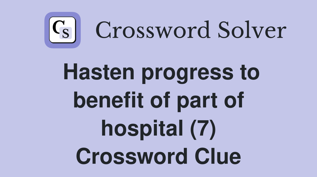 Hasten progress to benefit of part of hospital (7) Crossword Clue