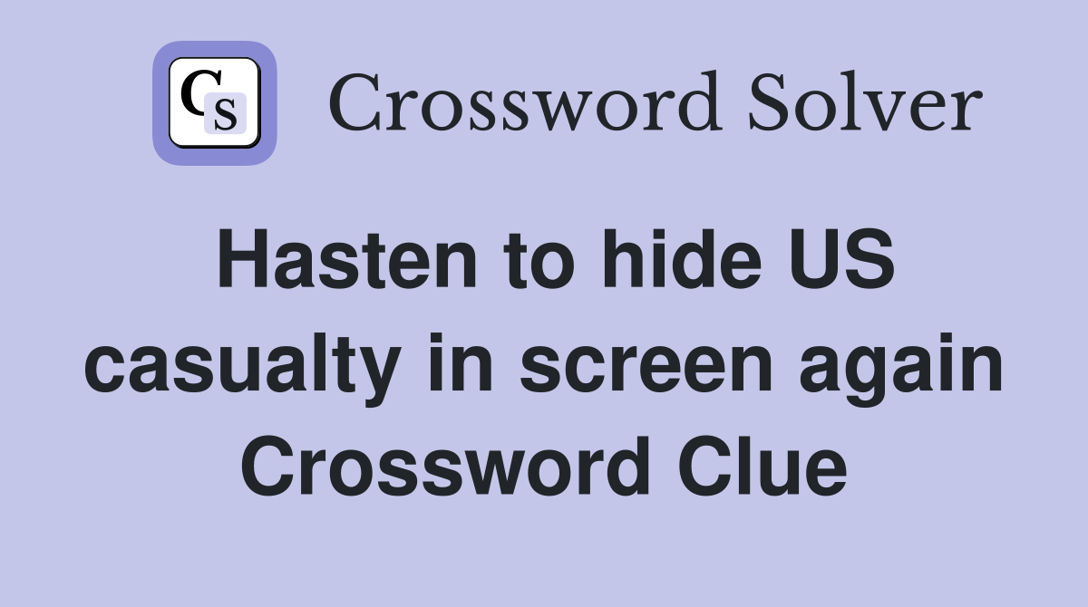 Hasten to hide US casualty in screen again Crossword Clue
