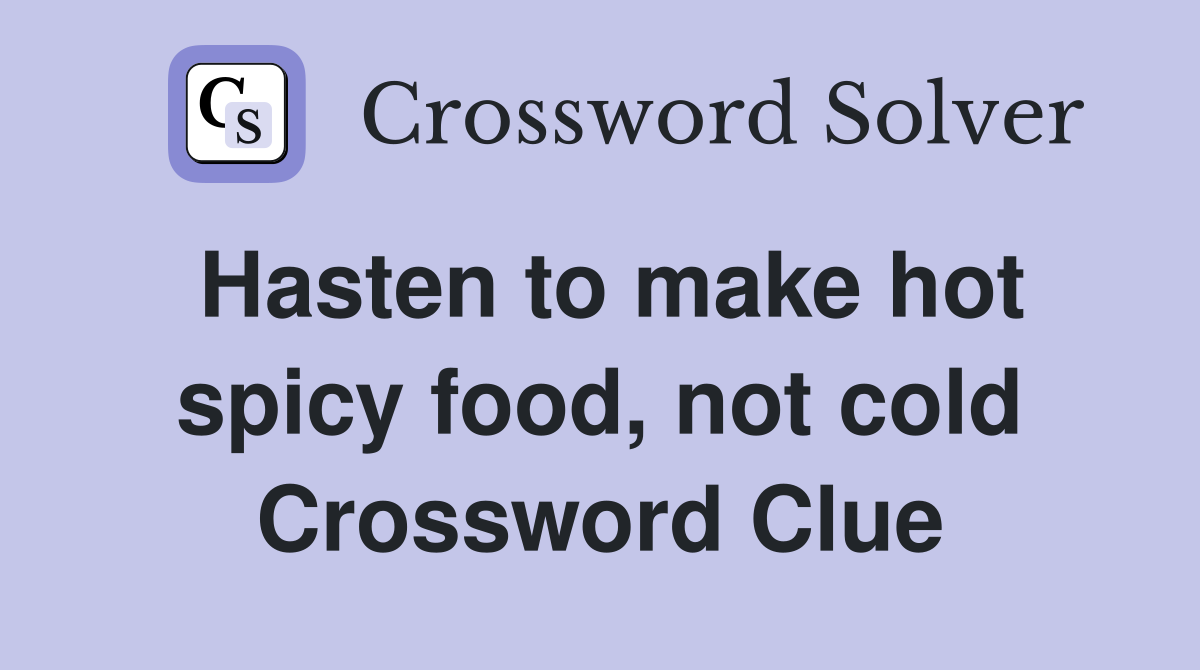 Hasten to make hot spicy food, not cold Crossword Clue