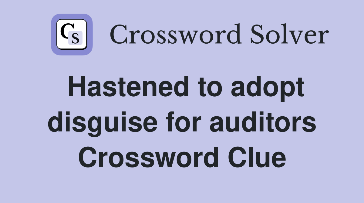 Hastened to adopt disguise for auditors Crossword Clue