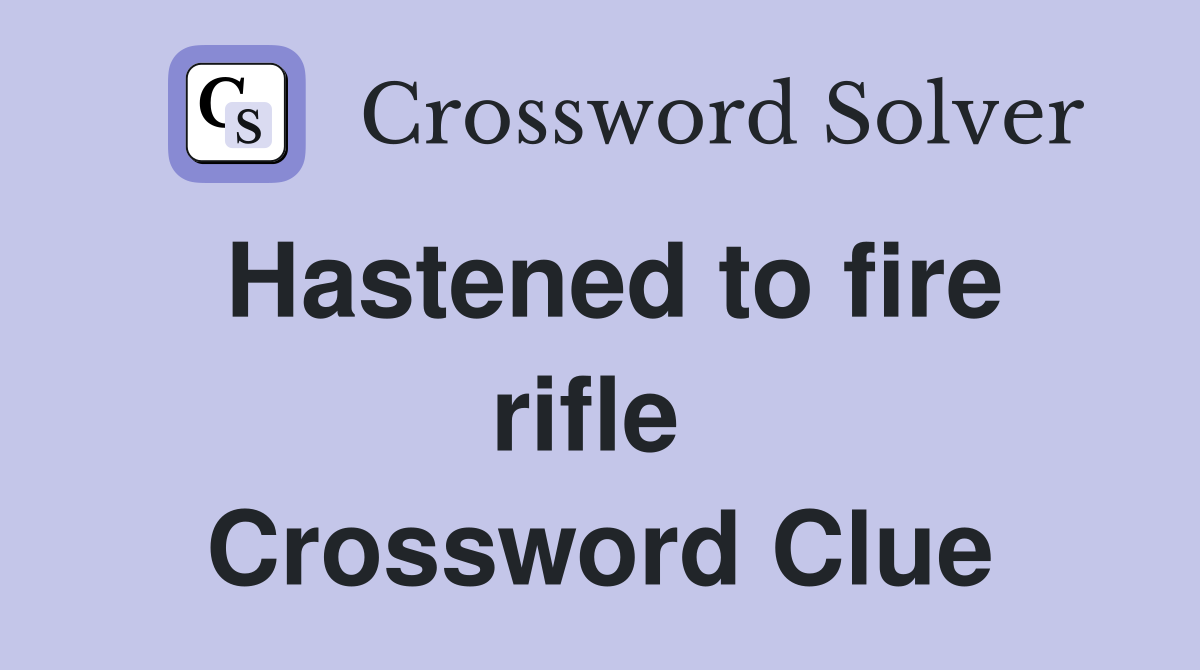 Hastened to fire rifle  Crossword Clue