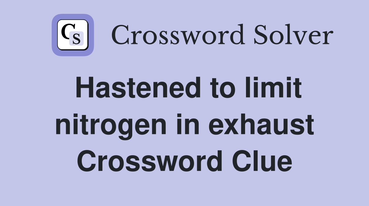 Hastened to limit nitrogen in exhaust Crossword Clue