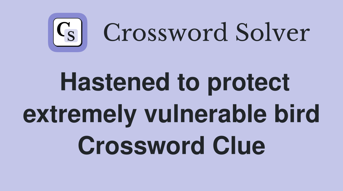 Hastened to protect extremely vulnerable bird Crossword Clue