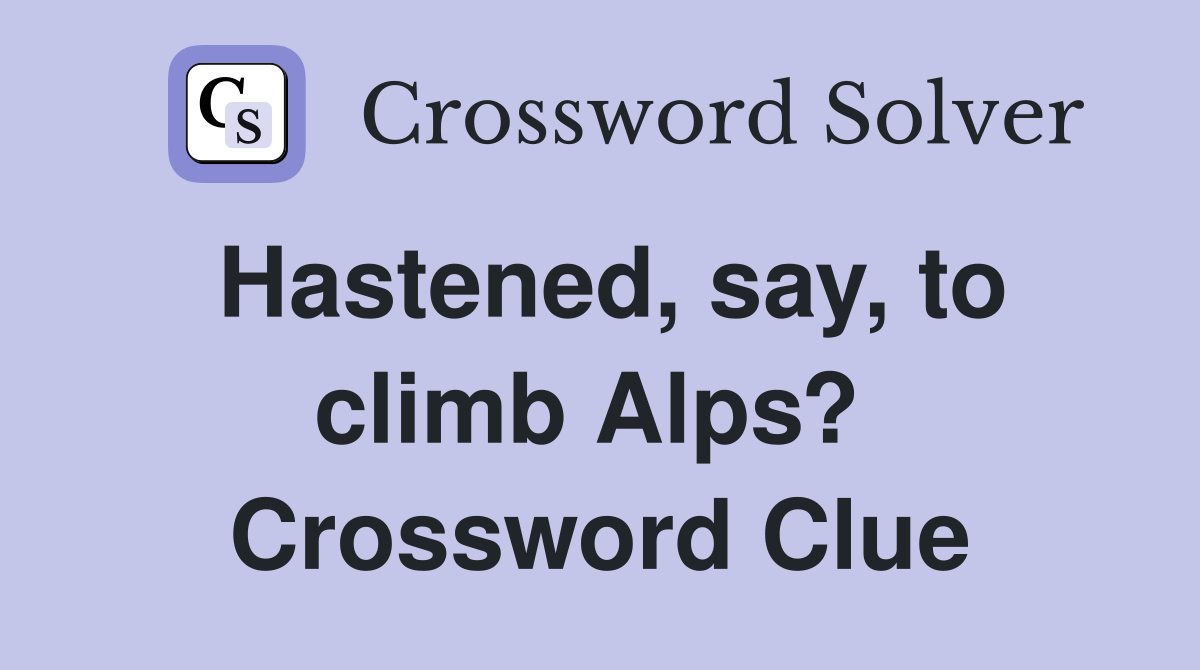 Hastened, say, to climb Alps?  Crossword Clue