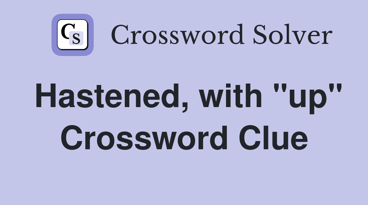 Hastened, with "up" Crossword Clue