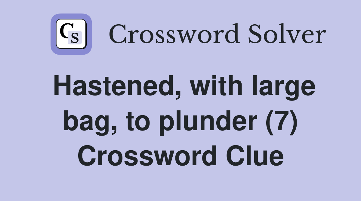 Hastened, with large bag, to plunder (7) Crossword Clue