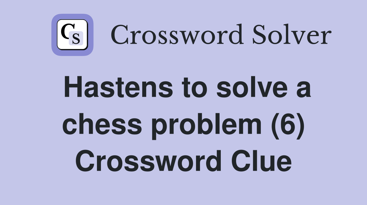 Hastens to solve a chess problem (6) Crossword Clue