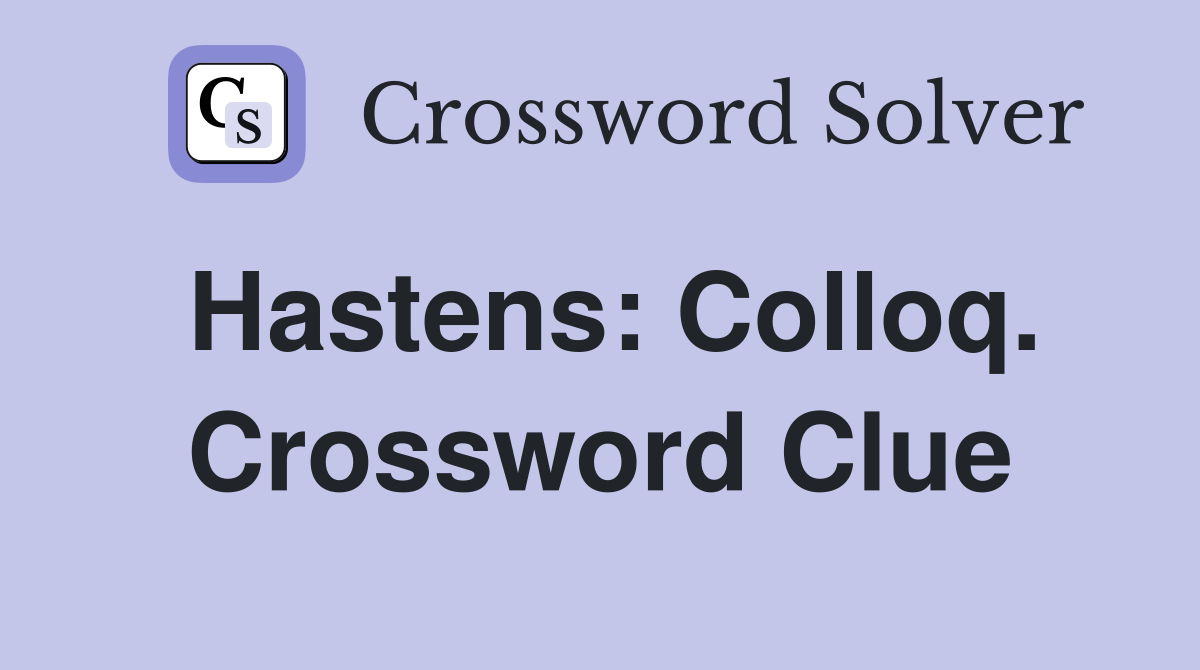 Hastens: Colloq. Crossword Clue