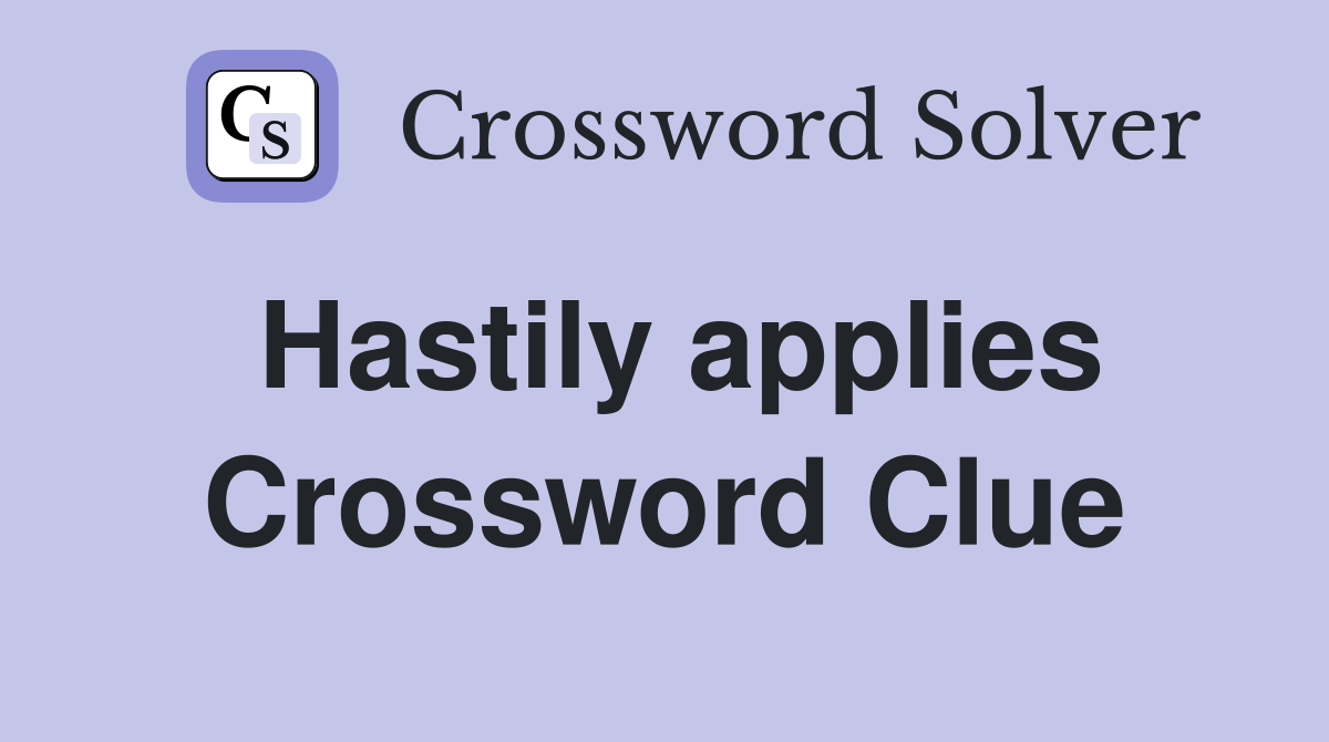 Hastily applies Crossword Clue