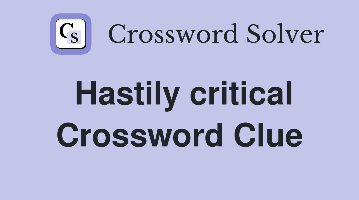 Hastily critical Crossword Clue