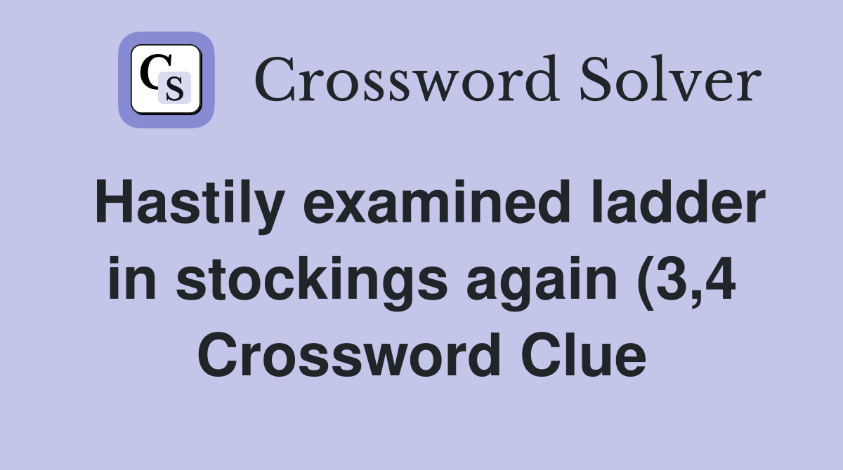 Hastily examined ladder in stockings again (3 4) Crossword Clue Hastily examined ladder in stockings again (3 4) Crossword Clue