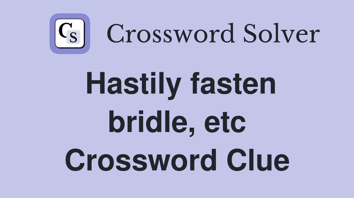 Hastily fasten bridle, etc Crossword Clue