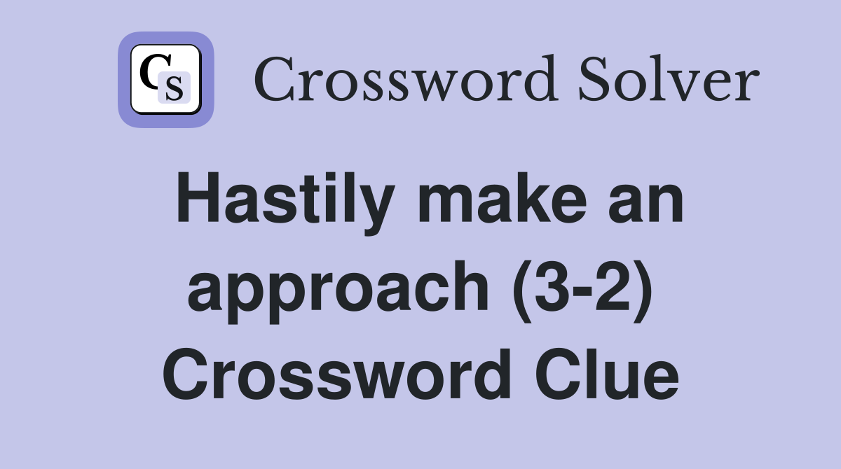 Hastily make an approach (3-2) Crossword Clue