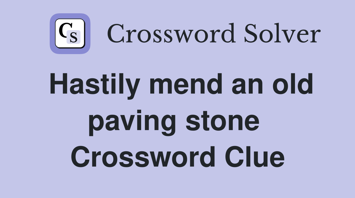 Hastily mend an old paving stone  Crossword Clue