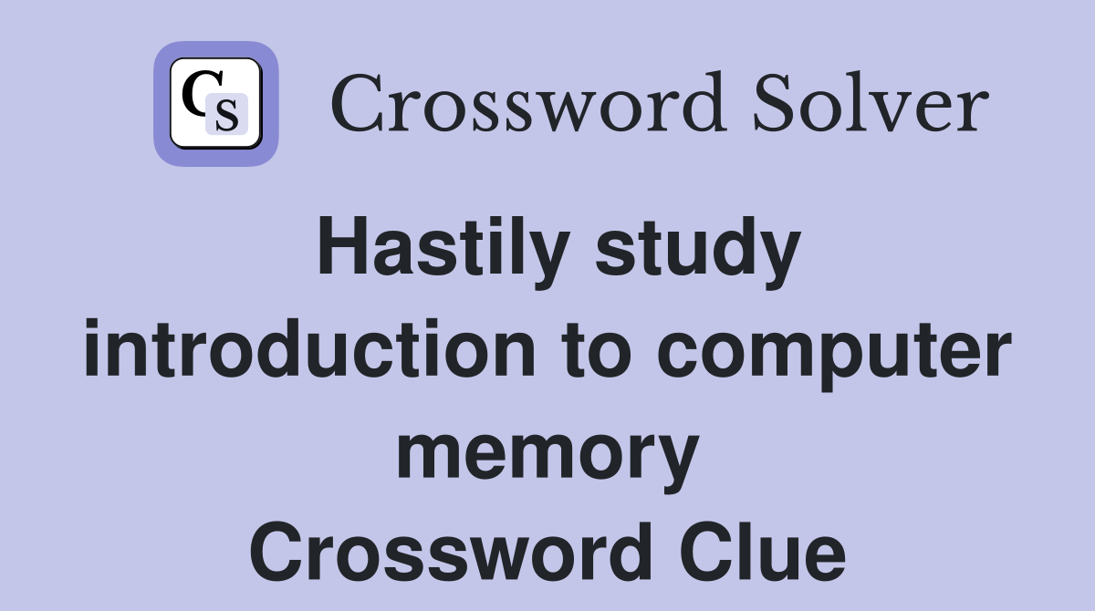 Hastily study introduction to computer memory Crossword Clue