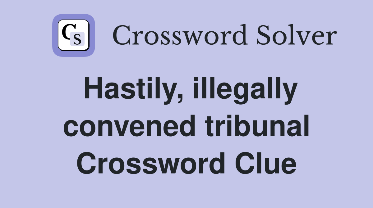 Hastily, illegally convened tribunal Crossword Clue