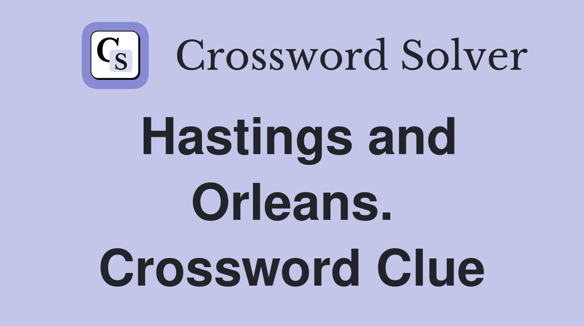 Hastings and Orleans. Crossword Clue