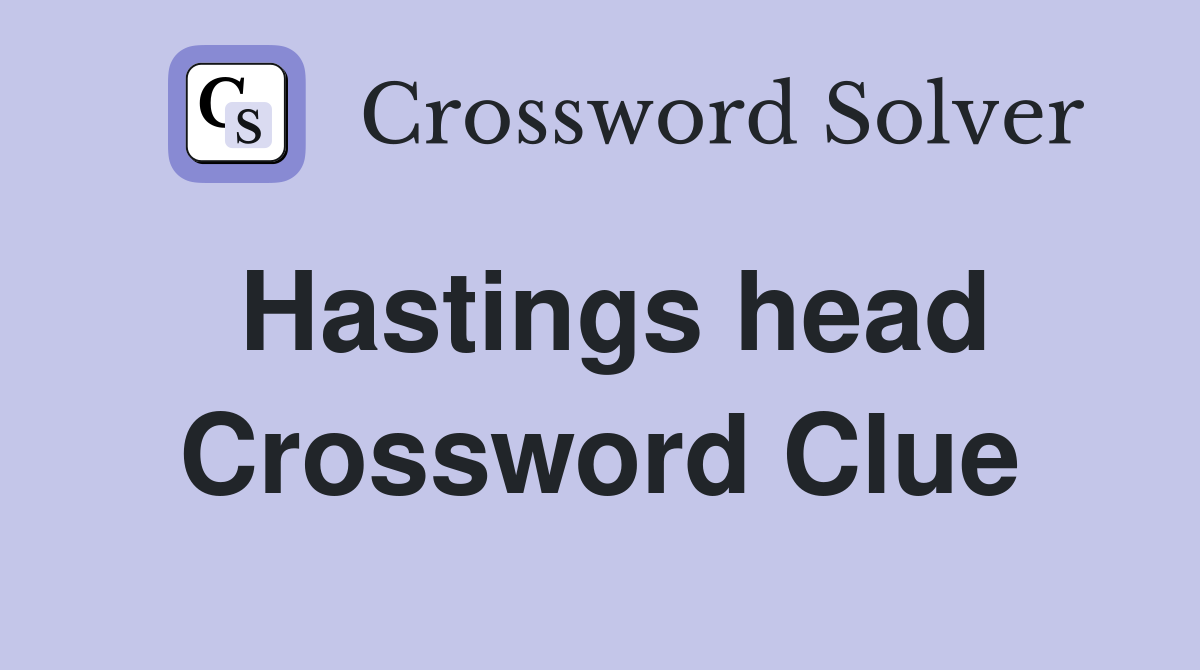 Hastings head Crossword Clue