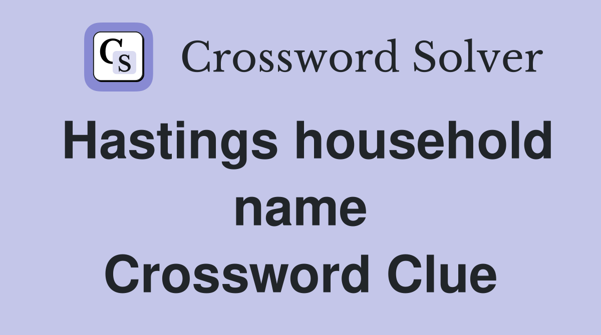 Hastings household name Crossword Clue