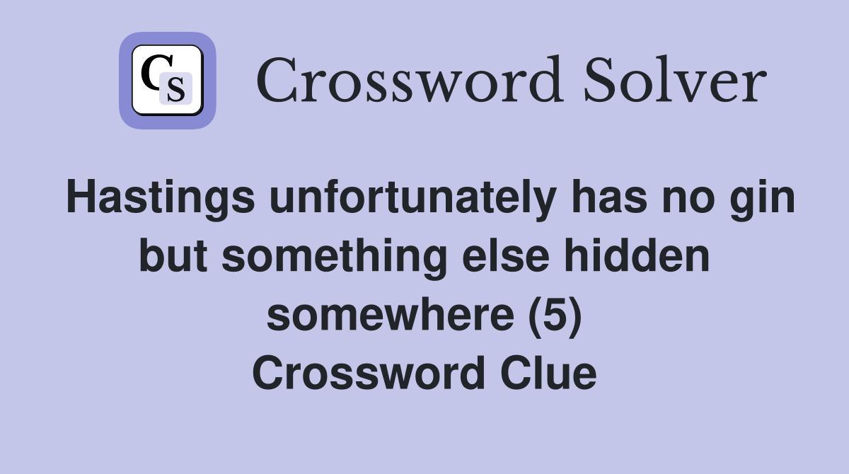 Hastings unfortunately has no gin but something else hidden somewhere (5) Crossword Clue