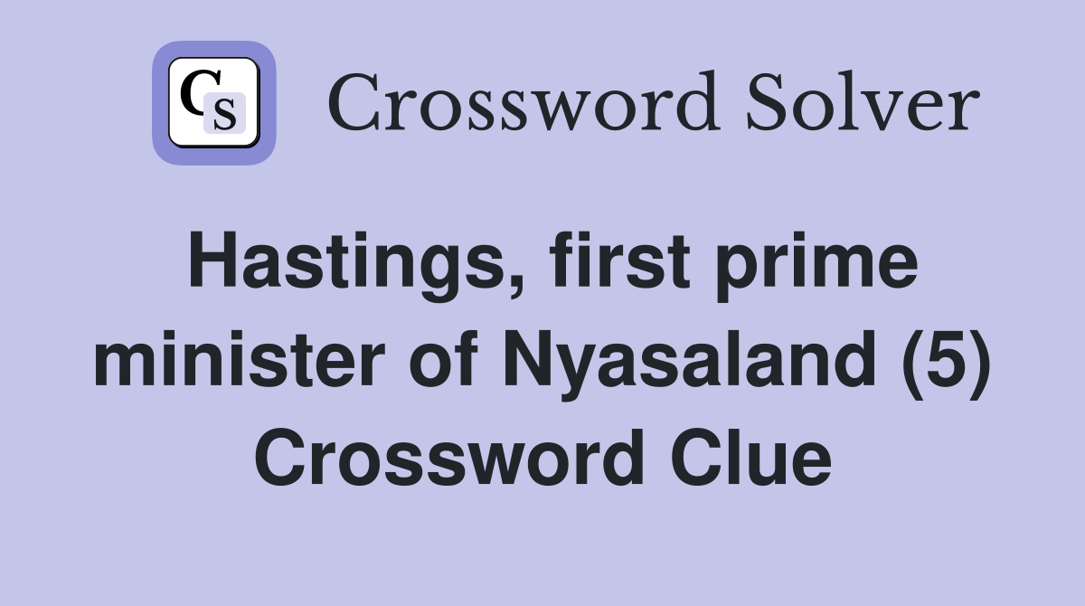 Hastings, first prime minister of Nyasaland (5) Crossword Clue