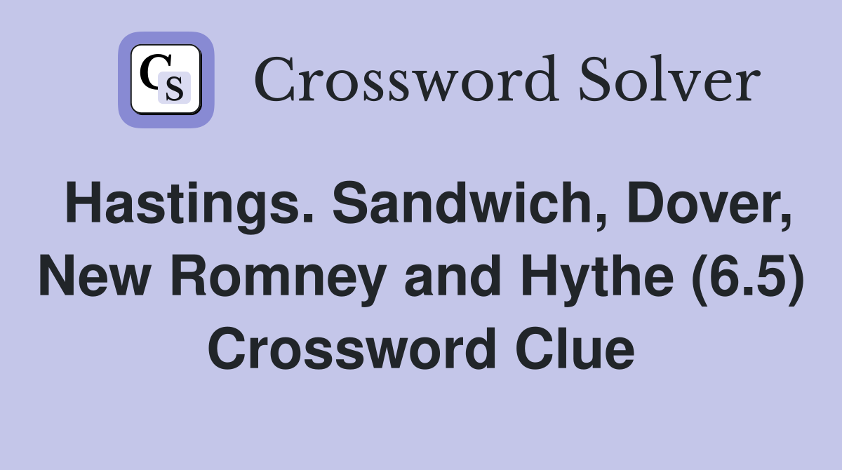Hastings. Sandwich, Dover, New Romney and Hythe (6.5) Crossword Clue