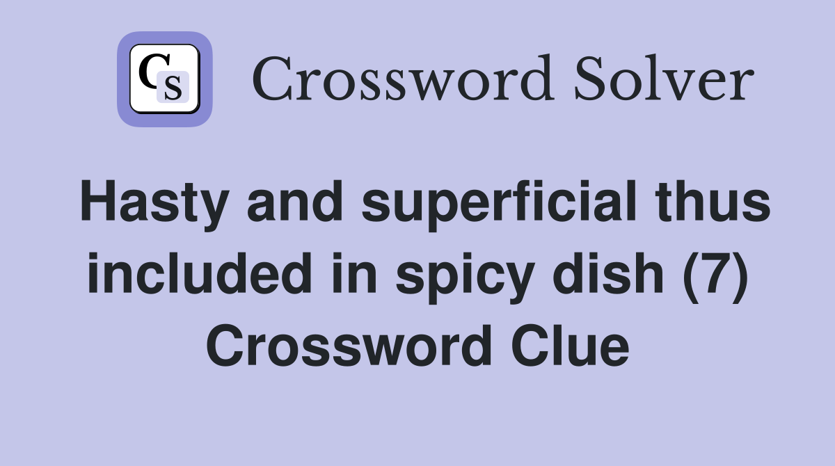 Hasty and superficial thus included in spicy dish (7) Crossword Clue