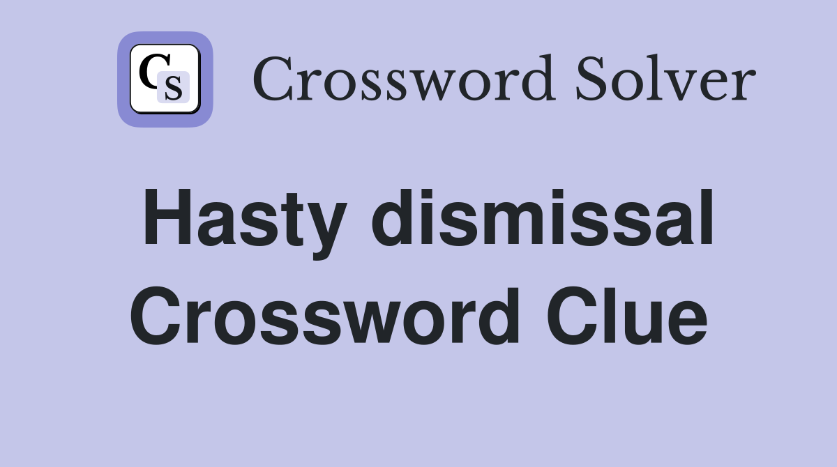 Hasty dismissal Crossword Clue