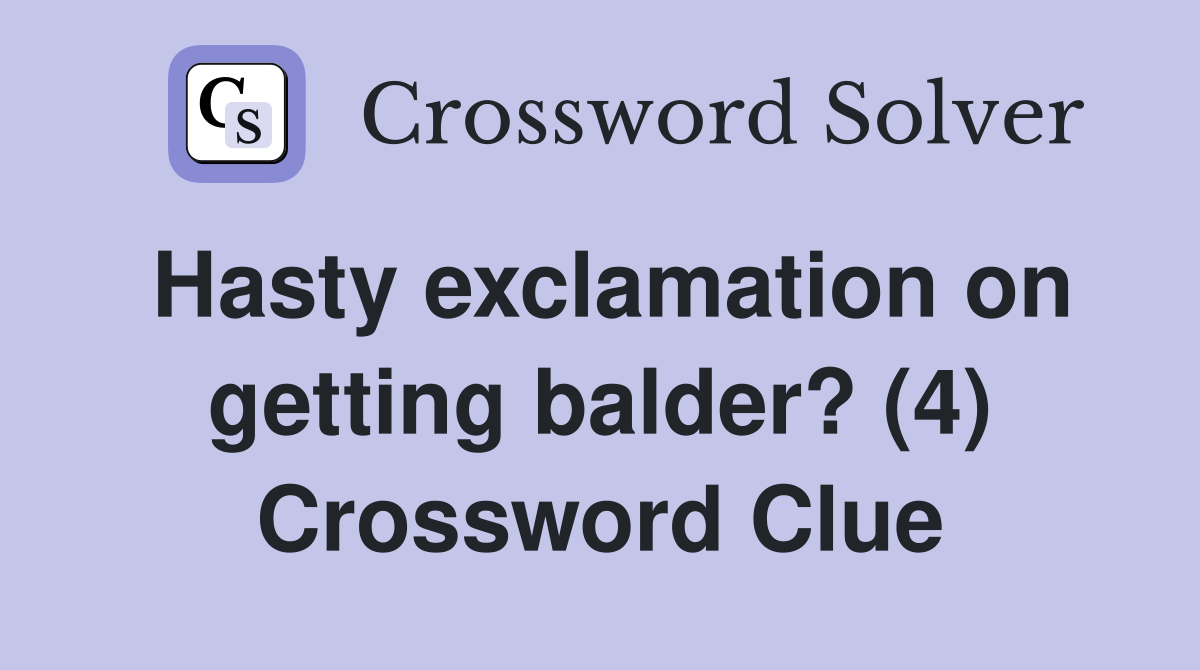 Hasty exclamation on getting balder? (4) Crossword Clue