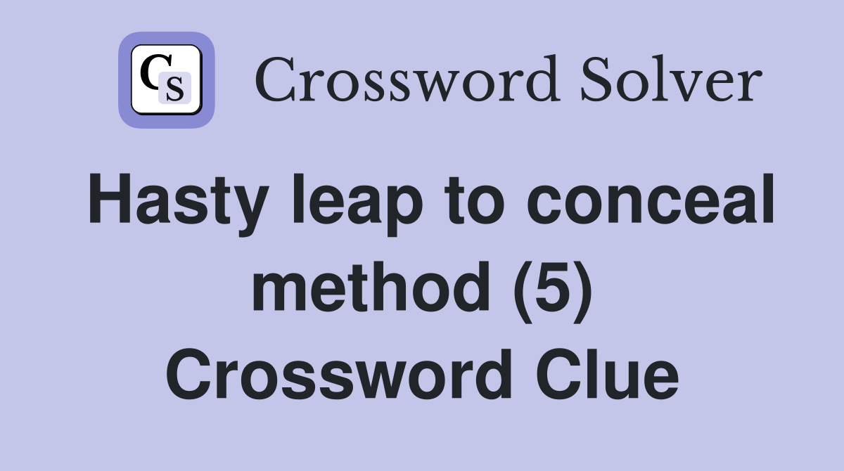 Hasty leap to conceal method (5) Crossword Clue