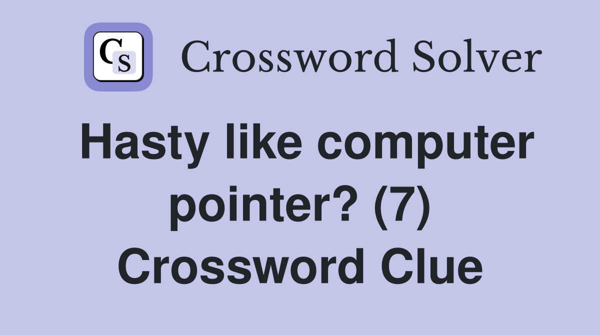 Hasty like computer pointer? (7) Crossword Clue