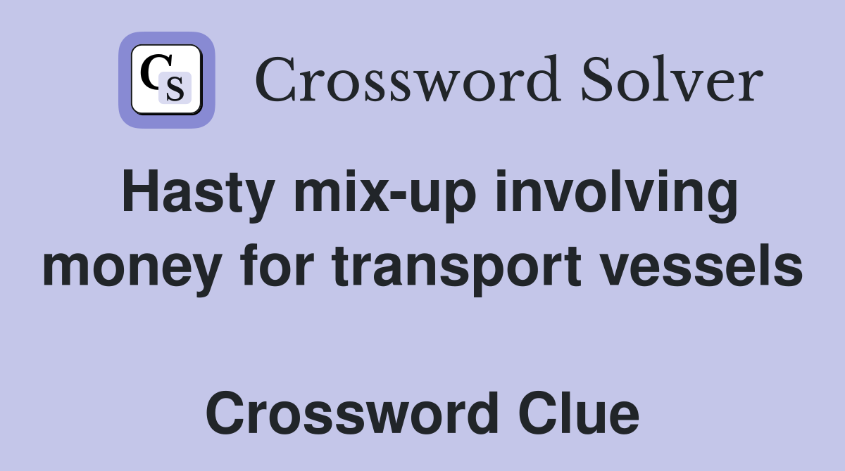 Hasty mix-up involving money for transport vessels  Crossword Clue