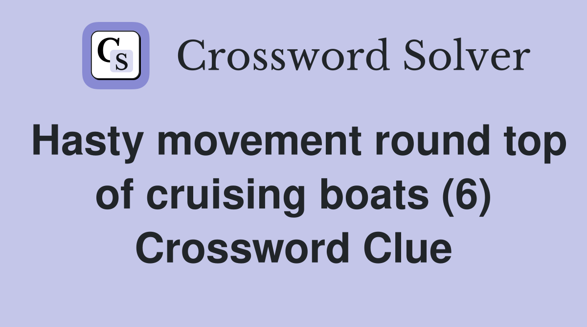 Hasty movement round top of cruising boats (6) Crossword Clue