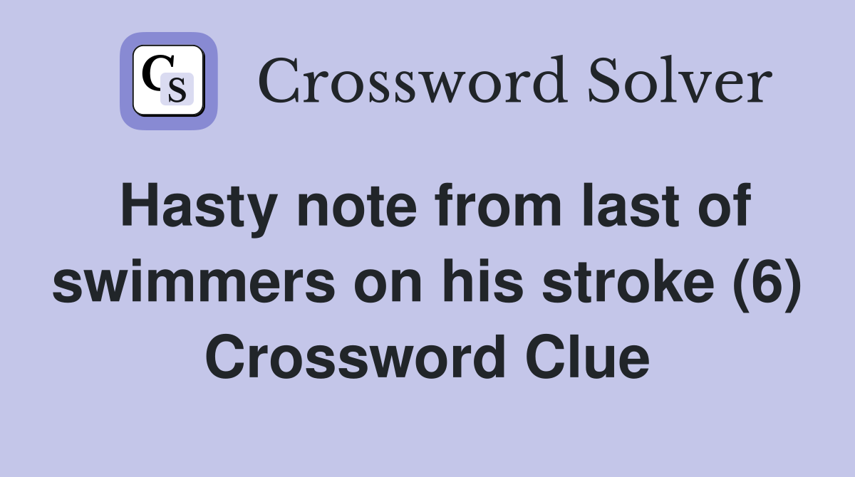 Hasty note from last of swimmers on his stroke (6) Crossword Clue