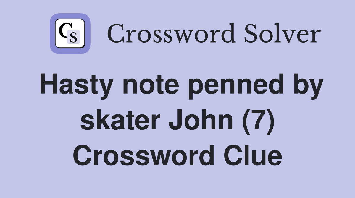 Hasty note penned by skater John (7) Crossword Clue