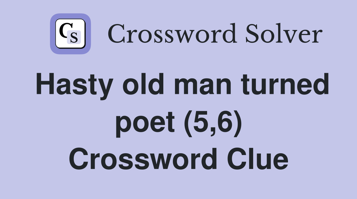 Hasty old man turned poet (5,6) Crossword Clue